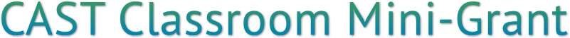 CAST Classroom Mini-Grant CAST Classroom Mini-Grant
